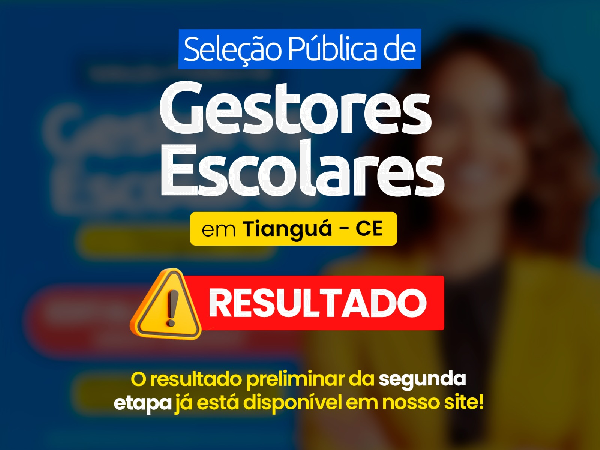 RESULTADO  DA SELEÇÃO PÚBLICA DE GESTORES ESCOLARES EM TIANGUÁ-CE